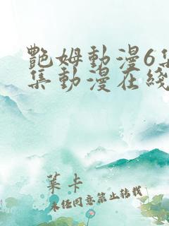 艳姆动漫6集全集动漫在线播放