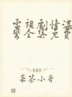 电视剧情满九道弯全集免费