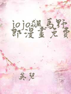 jojo飙马野郎漫画免费观看下拉式