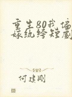 重生80我偏要嫁纨绔短剧免费观看