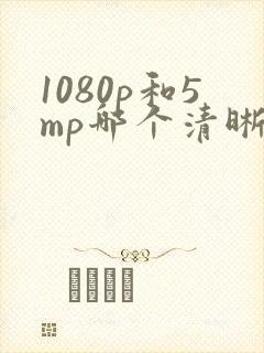 1080p和5mp哪个清晰