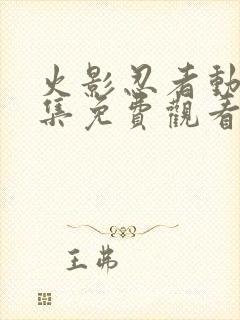 火影忍者动漫全集免费观看完整版