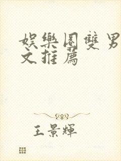 娱乐圈双男主甜文推荐