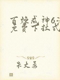 百炼成神6漫画免费下拉式六漫画