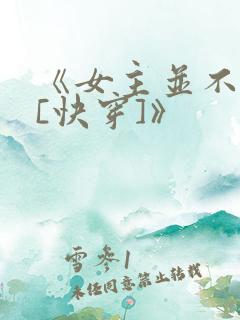 《女主并不觉得[快穿]》