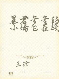 暴君爹爹的团宠小娇包在线阅读全文