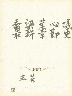 乔梁叶心仪小说最新章节更新