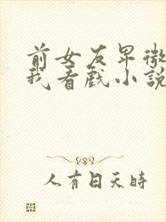 前女友卑微求婚我看戏小说在线阅读