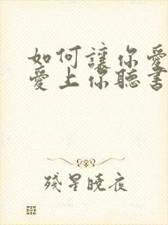 如何让你爱的人爱上你听书