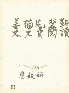 姜楠风裴靳言全文免费阅读无弹窗