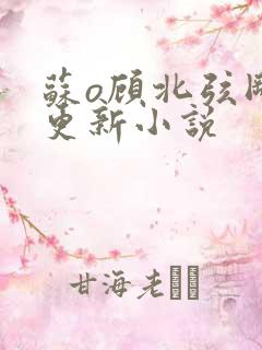 苏o顾北弦刚刚更新小说