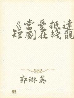 《当爱抵达时》短剧在线观看全集