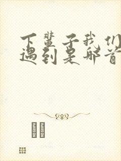 下辈子我们还能遇到是哪首歌的歌词