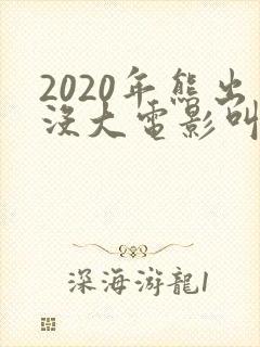 2020年熊出没大电影叫什么