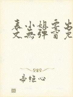 表小姐要出家全文无弹窗免费阅读