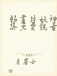 动画片妖神记全集免费观看