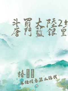 斗罗大陆2绝世唐门蓝银皇