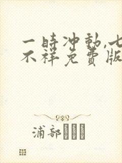 一时冲动,七世不祥免费版