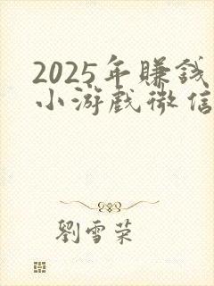 2025年赚钱小游戏微信提现