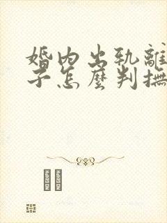 婚内出轨离婚孩子怎么判抚养权