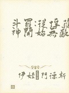 斗罗:从俘获女神开始无敌下载txt