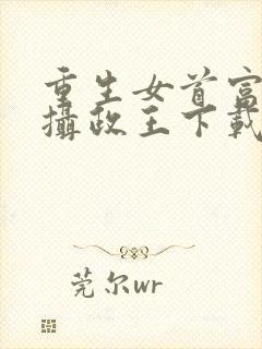 重生女首富娇养摄政王下载