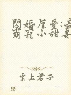 闪婚厚爱:帝少霸宠小甜妻 伊人