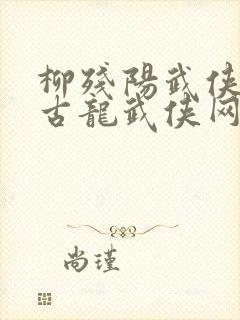 柳残阳武侠小说古龙武侠网