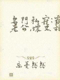 名门私宠:霸道老公,坏又甜