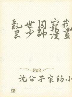 乱世囚宠我的不良少帅漫画免费下拉式六漫画