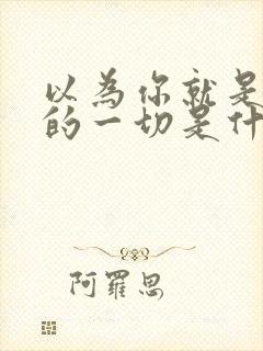 以为你就是我爱的一切是什么歌