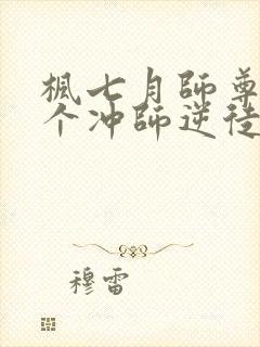 枫七月师尊:这个冲师逆徒才不是圣子