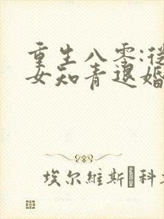 重生八零:从被女知青退婚开始在线下载