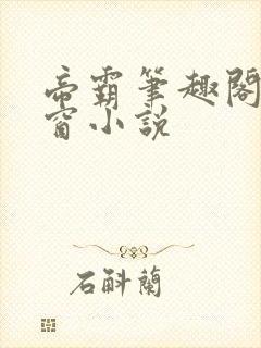 帝霸笔趣阁无弹窗小说