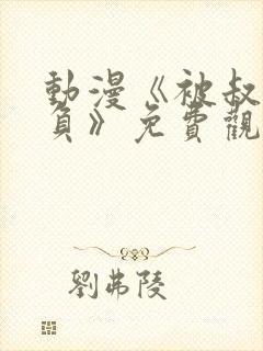 动漫《被叔叔欺负》免费观看