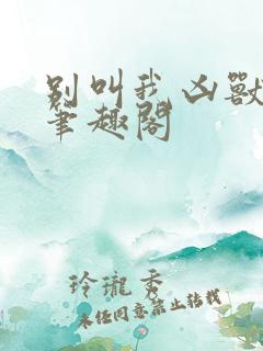 别叫我凶兽小说笔趣阁