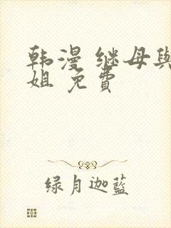 韩漫 继母与继姐 免费