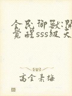 全民御兽:开局觉醒sss级天赋全部章节