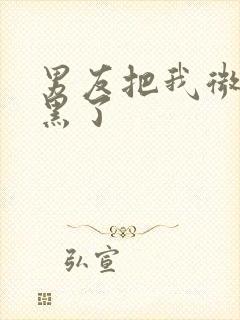 男友把我微信拉黑了