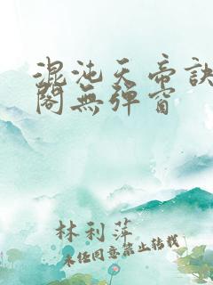 混沌天帝诀笔趣阁无弹窗