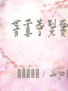 世子先别死夫人有喜了免费