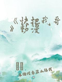 《快把我哥带走》动漫