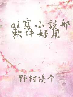 ai写小说哪个软件好用