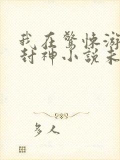 我在惊悚游戏里封神小说未删减完整版