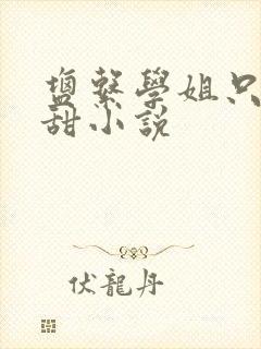 盐系学姐只对我甜小说