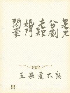 闪婚老公是超级豪门短剧免费观看全集下载