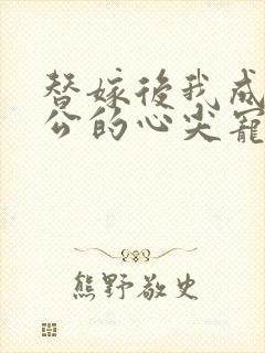 替嫁后我成了老公的心尖宠