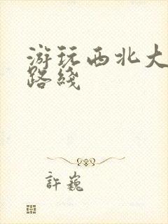 游玩西北大环线路线