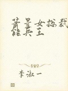 萧晨女总裁的全能兵王