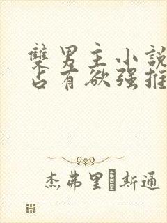 双男主小说病娇占有欲强推荐